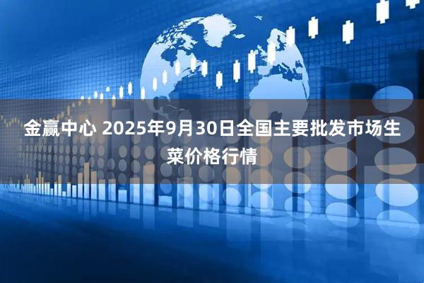 金赢中心 2025年9月30日全国主要批发市场生菜价格行情